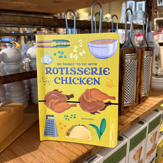 101 Things to Do With Rotisserie Chicken