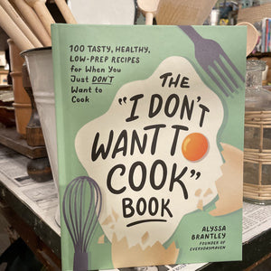 The "I Don't Want To Cook" Book